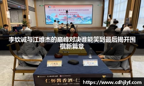 李钦诚与江维杰的巅峰对决谁能笑到最后揭开围棋新篇章