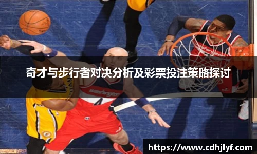 奇才与步行者对决分析及彩票投注策略探讨