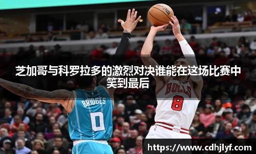 芝加哥与科罗拉多的激烈对决谁能在这场比赛中笑到最后